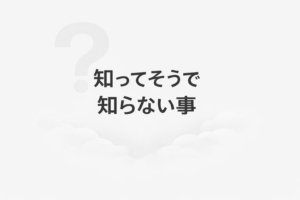 知ってそうで知らない事のイメージ画像